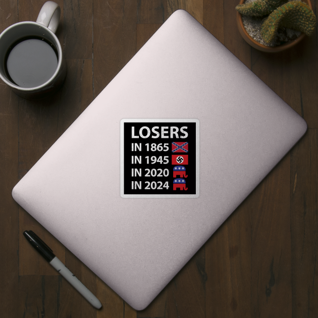 Losers in 1865 Losers in 1945 Losers in 2020 Losers in 2024 by NuttyShirt